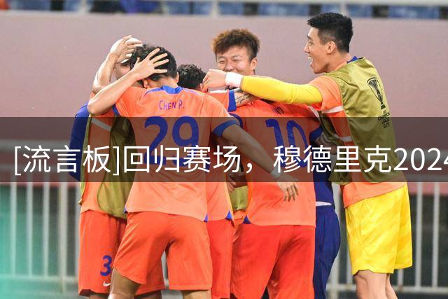 [流言板]回归赛场，穆德里克2024年11月后首次在正式比赛中登场